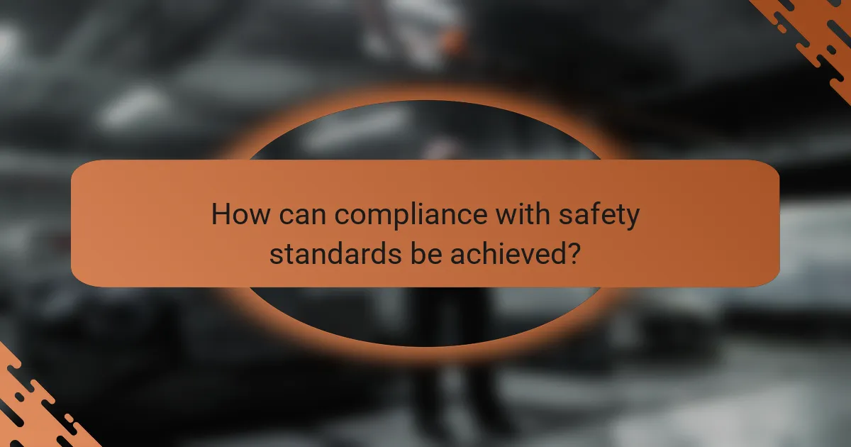 How can compliance with safety standards be achieved?