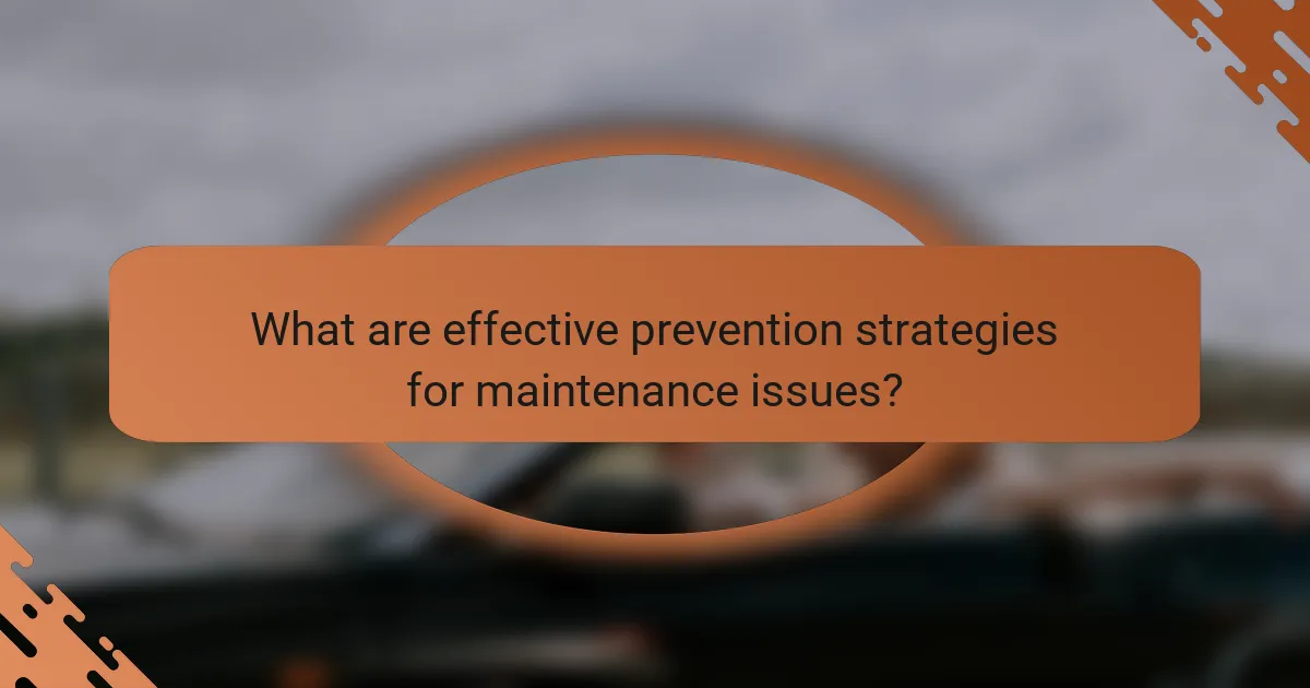 What are effective prevention strategies for maintenance issues?