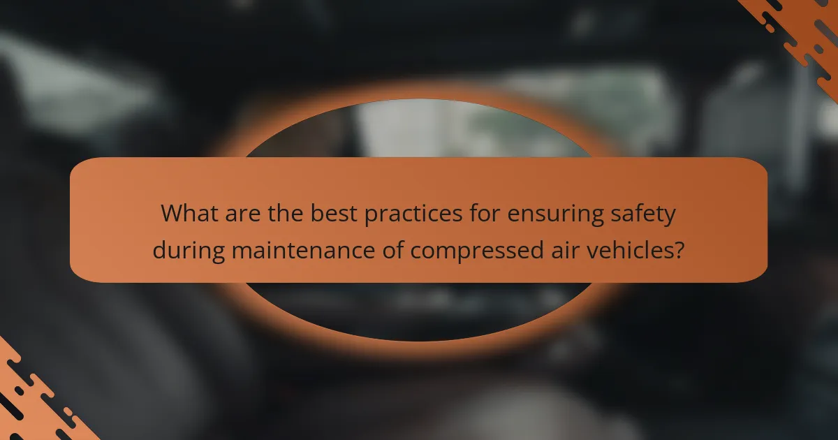 What are the best practices for ensuring safety during maintenance of compressed air vehicles?