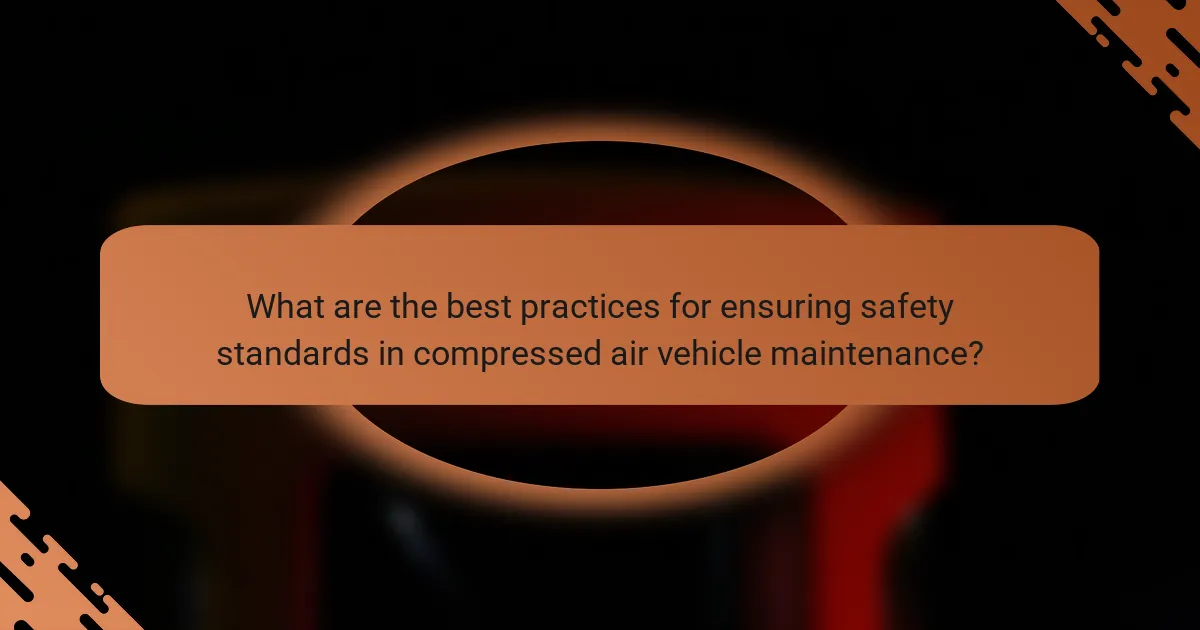 What are the best practices for ensuring safety standards in compressed air vehicle maintenance?