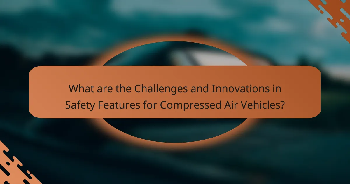 What are the Challenges and Innovations in Safety Features for Compressed Air Vehicles?