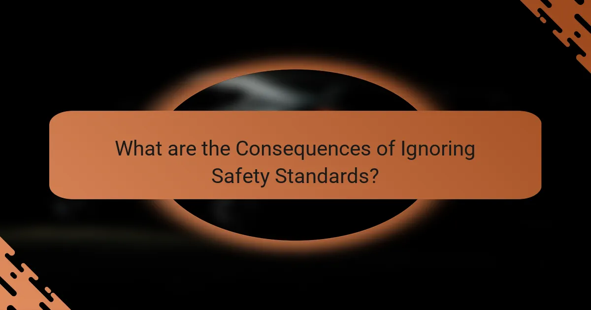 What are the Consequences of Ignoring Safety Standards?