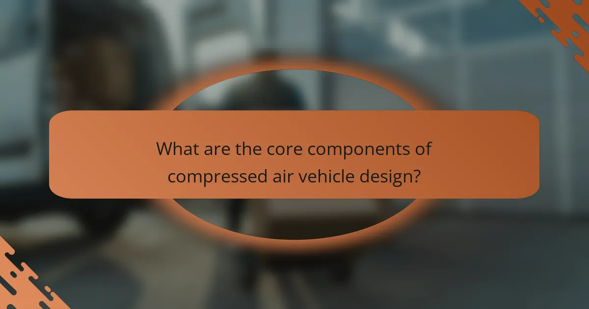 What are the core components of compressed air vehicle design?