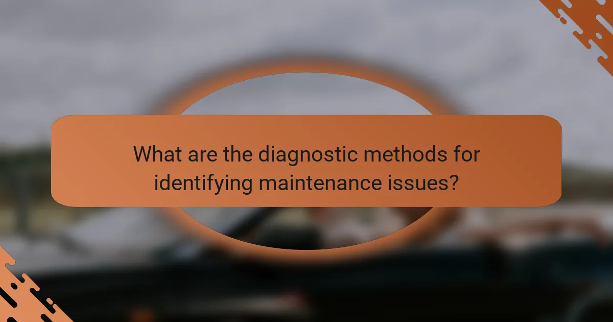 What are the diagnostic methods for identifying maintenance issues?