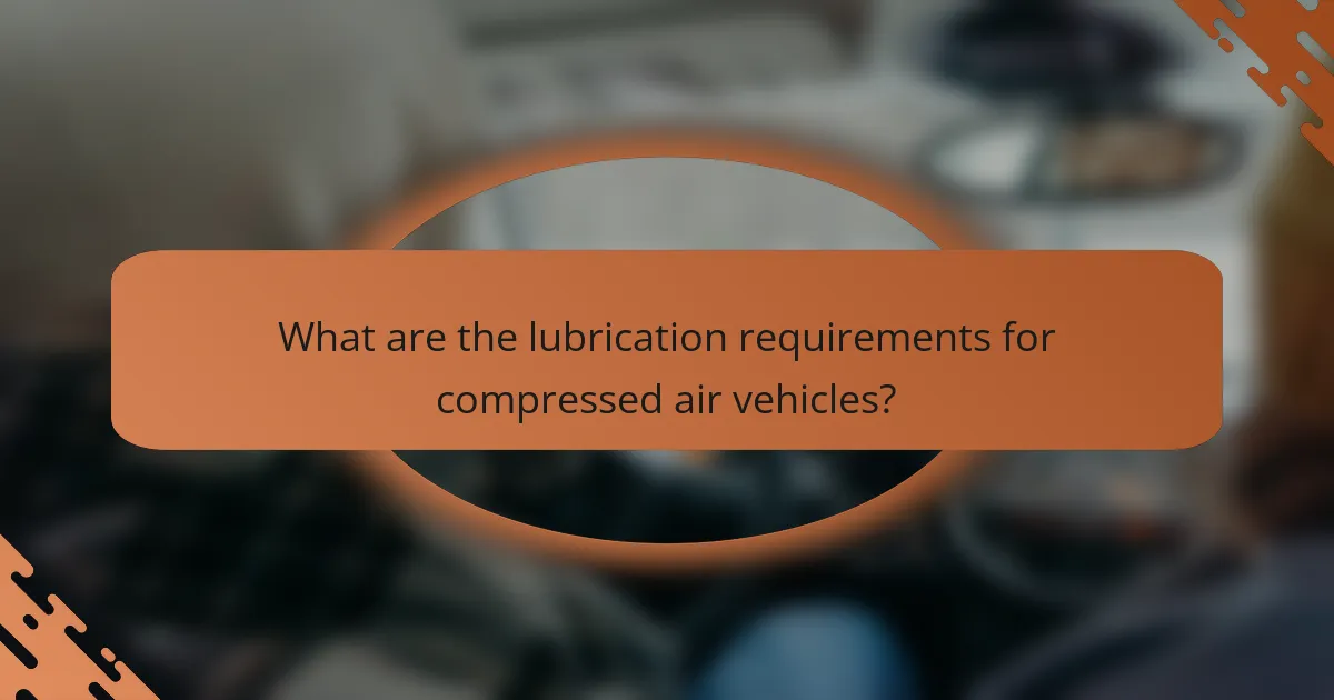 What are the lubrication requirements for compressed air vehicles?