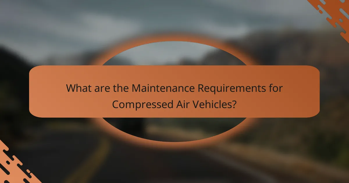 What are the maintenance requirements for compressed air vehicles?