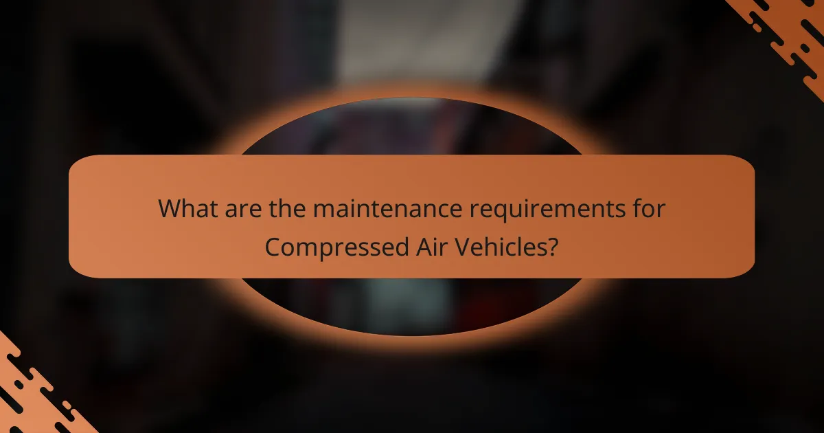 What are the maintenance requirements for Compressed Air Vehicles?