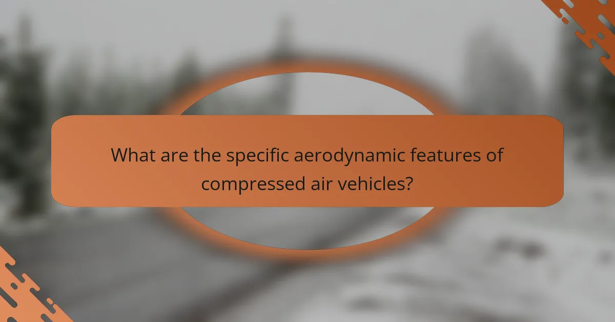 What are the specific aerodynamic features of compressed air vehicles?
