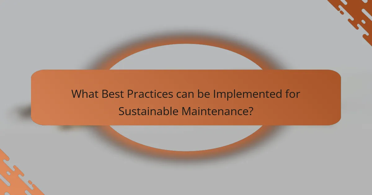 What Best Practices can be Implemented for Sustainable Maintenance?