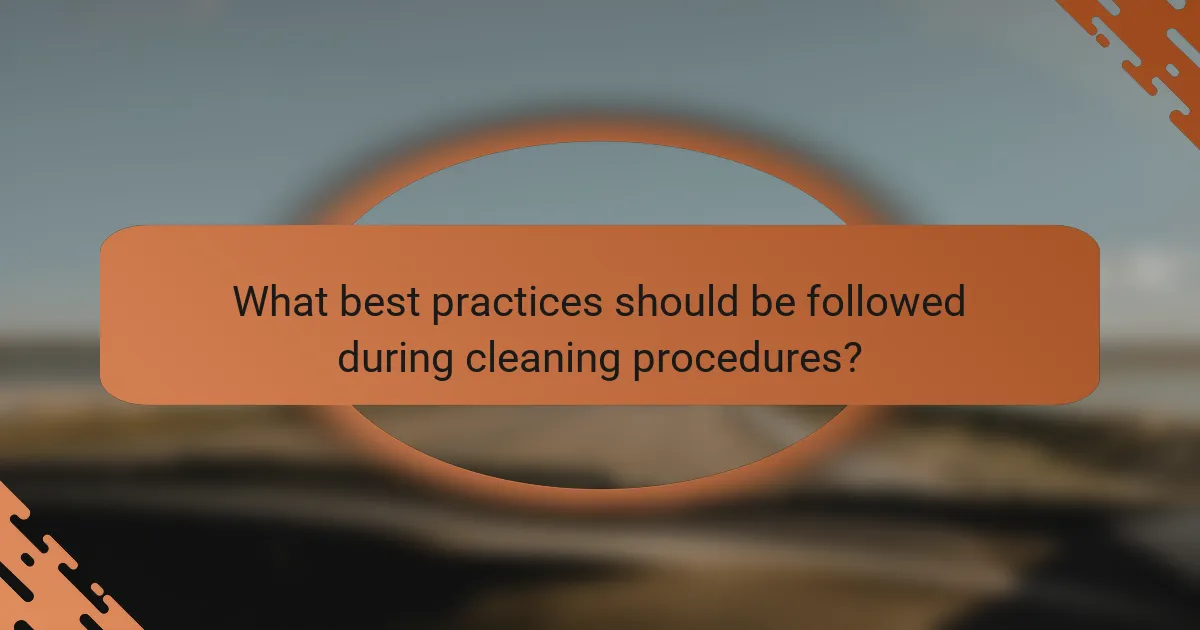 What best practices should be followed during cleaning procedures?
