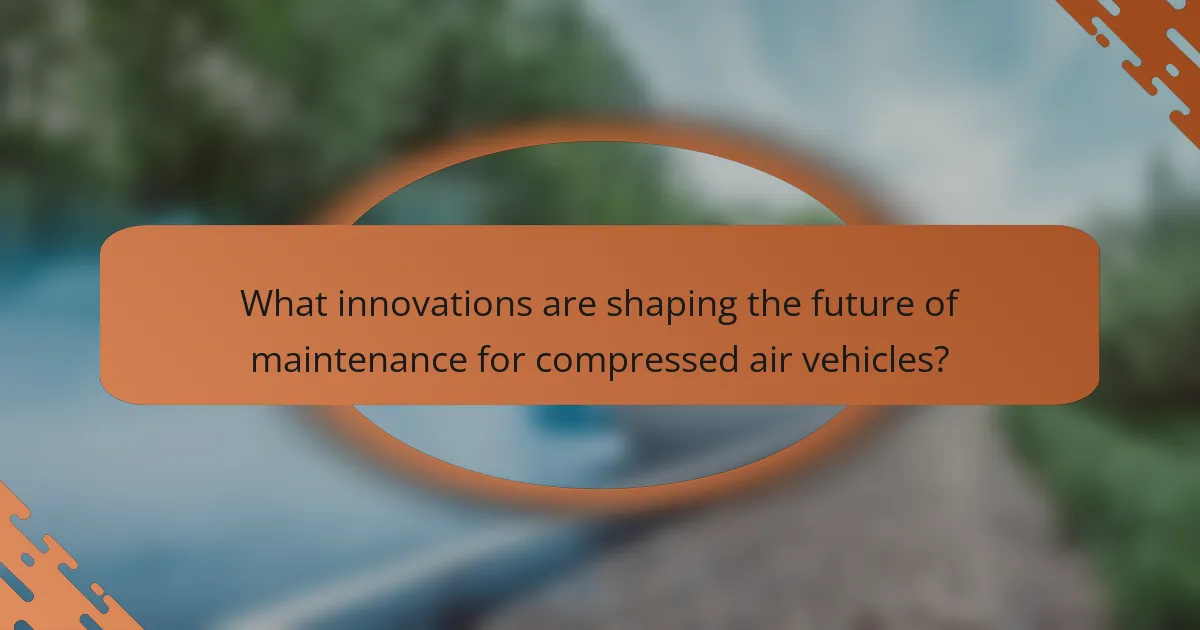 What innovations are shaping the future of maintenance for compressed air vehicles?