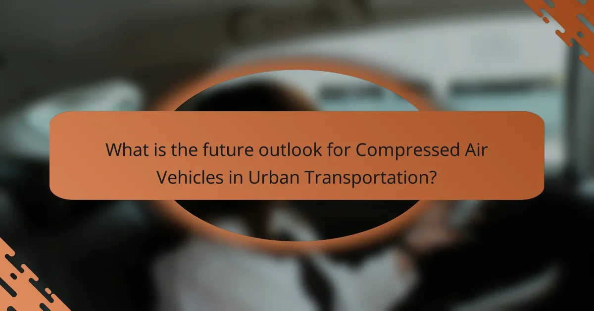 What is the future outlook for Compressed Air Vehicles in Urban Transportation?