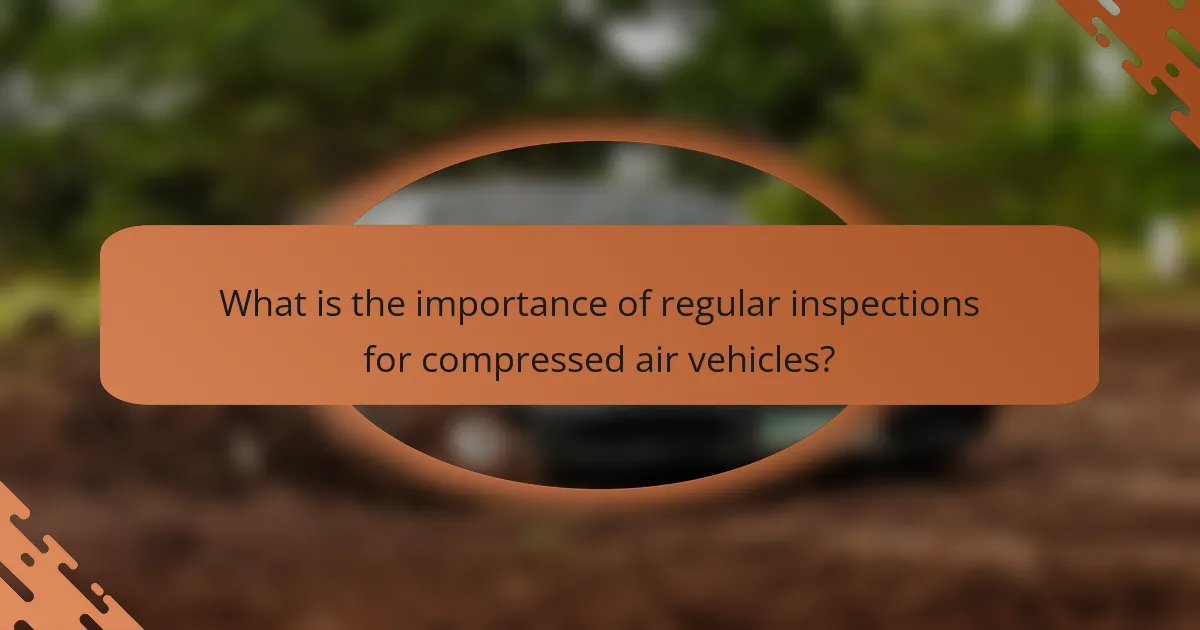 What is the importance of regular inspections for compressed air vehicles?