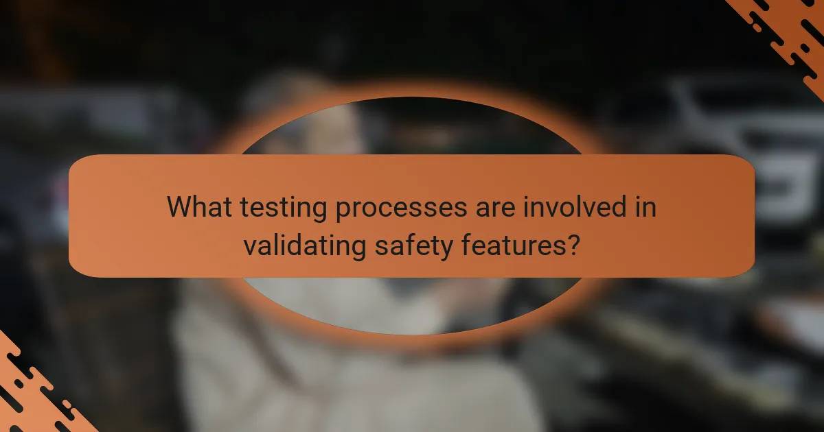 What testing processes are involved in validating safety features?