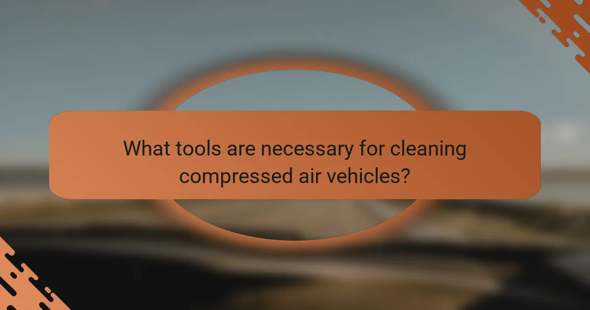 What tools are necessary for cleaning compressed air vehicles?